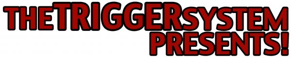 The Trigger             System Presents